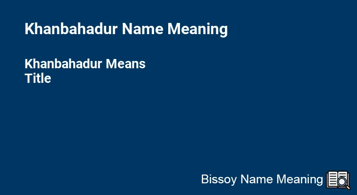 Khanbahadur Name Meaning